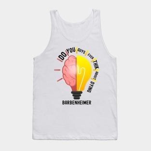 Do ou Guys Ever Think About Dying Barbenheimer Tank Top